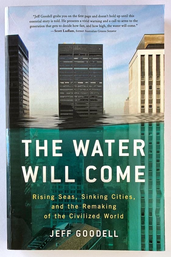 The Water Will Come: Rising Seas, Sinking Cities, and the Remaking of the Civilized World by Jeff Goodell