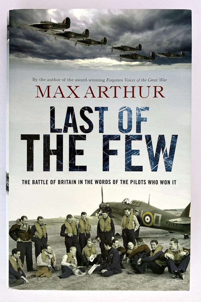 Last of the Few: The Battle of Britain in the Words of the Pilots Who Won It by Max Arthur