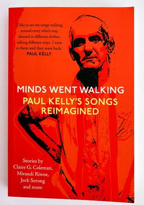 Minds Went Walking: Paul Kelly&#39;s Songs Reimagined curated by Jock Serong, Mark Smith and Neil A White