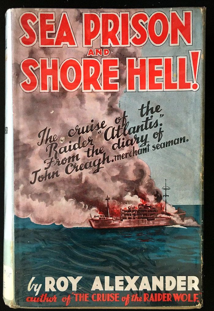 Sea Prison and Shore Hell: The Cruise of the Raider Atlantis, From the Diary of John Creagh, Merchant Seaman by Roy Alexander