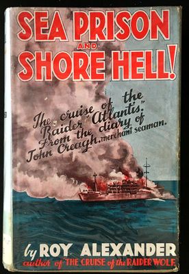 Sea Prison and Shore Hell: The Cruise of the Raider Atlantis, From the Diary of John Creagh, Merchant Seaman by Roy Alexander