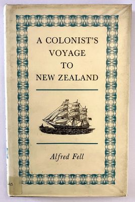 A Colonist&#39;s Voyage to New Zealand Under Sail in the Early Forties by the Late Alfred Fell