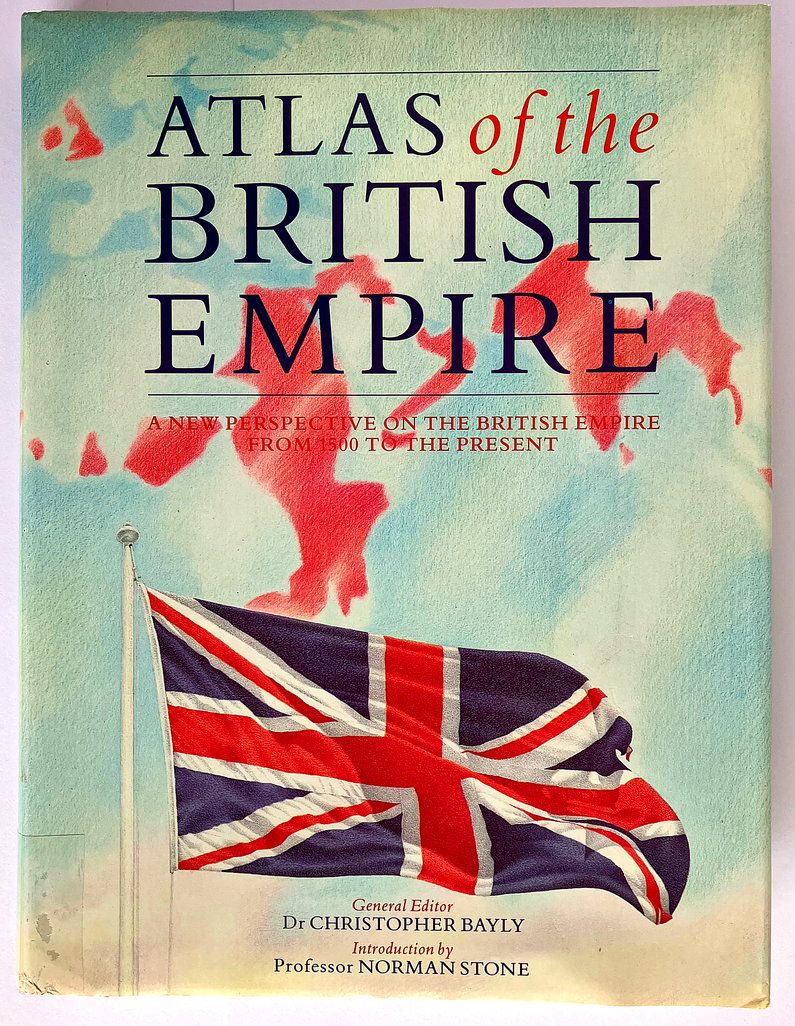 Atlas of the British Empire: New Perspective on the British Empire From 1500 to the Present edited by Christopher Bayly
