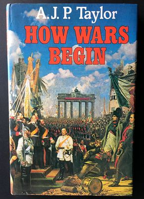 How Wars Begin by A J P Taylor