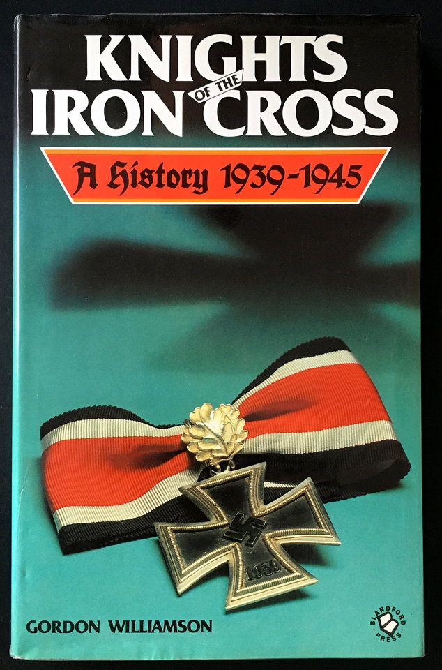 Knights of the Iron Cross: A History, 1939-1945 by Gordon Williamson