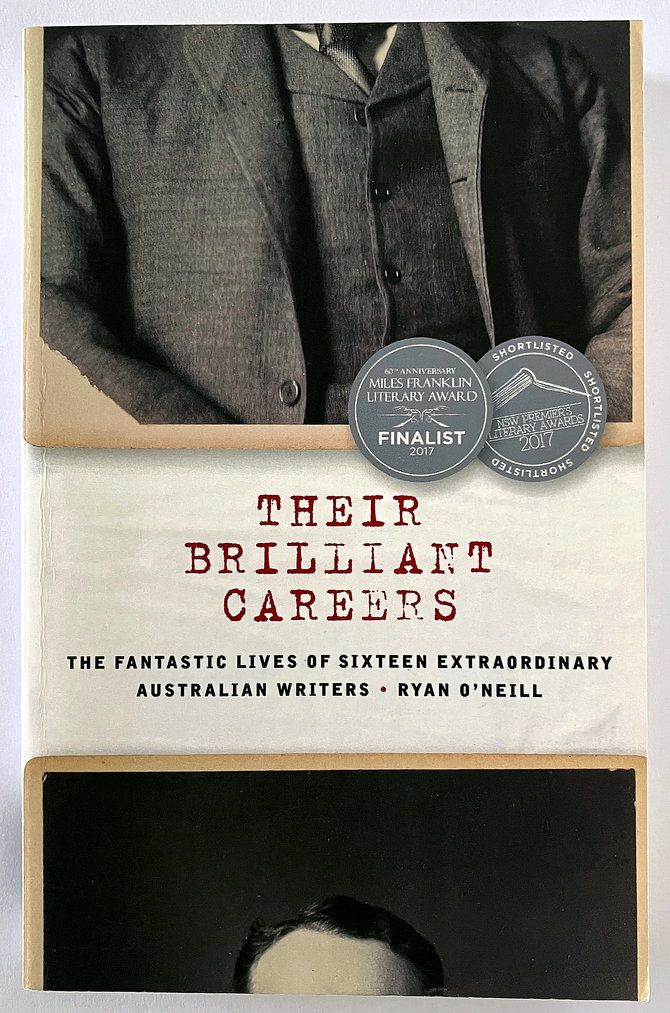 Their Brilliant Careers The Fantastic Lives of Sixteen Extraordinary Australian Writers by Ryan O&#39;Neill