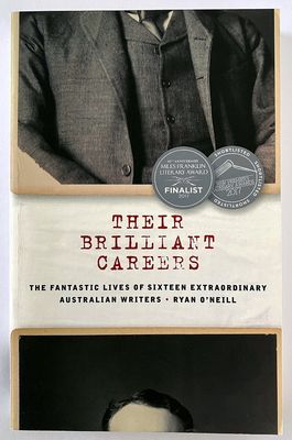 Their Brilliant Careers The Fantastic Lives of Sixteen Extraordinary Australian Writers by Ryan O&#39;Neill
