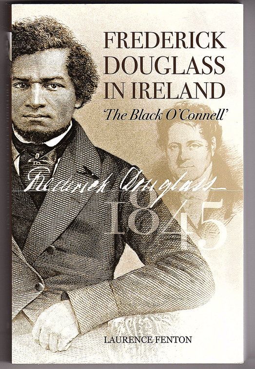 Frederick Douglass in Ireland: The Black O&#39;Connell by Laurence Fenton