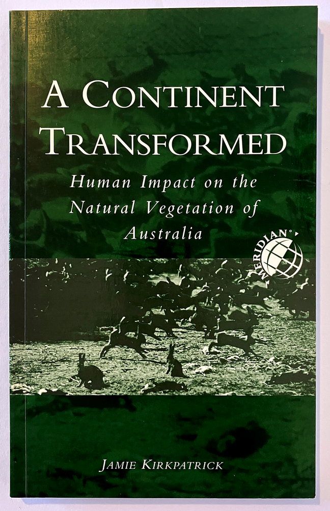 A Continent Transformed: Human Impact on the Natural Vegetation of Australia by Jamie Kirkpatrick