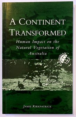 A Continent Transformed: Human Impact on the Natural Vegetation of Australia by Jamie Kirkpatrick