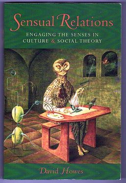 Sensual Relations: Engaging the Senses in Culture and Social Theory by David Howes