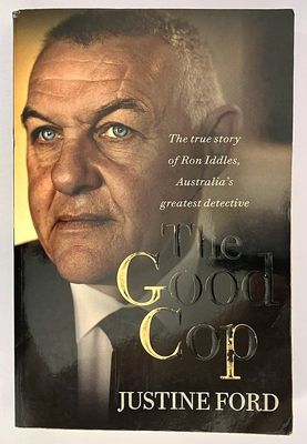 The Good Cop: The True Story of Ron Iddles, Australia&#39;s Greatest Detective by Justine Ford
