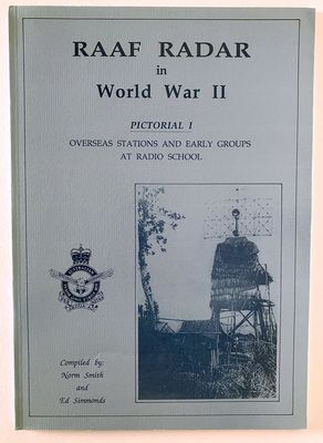 RAAF Radar in World War II: Pictorial I: Overseas Stations and Early Group at Radio School, Richmond NSW compiled by Norm Smith and Ed Simmonds