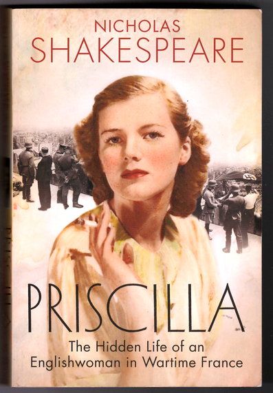 Priscilla: The Hidden Life of an Englishwoman in Wartime France by Nicholas Shakespeare