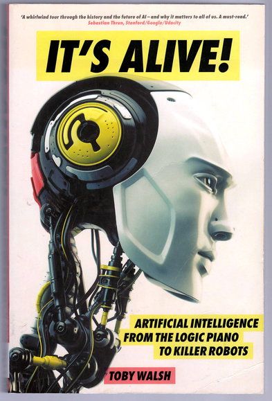 It&#39;s Alive!: Artificial Intelligence From the Logic Piano to Killer Robots by Toby Walsh