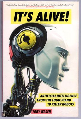 It&#39;s Alive!: Artificial Intelligence From the Logic Piano to Killer Robots by Toby Walsh