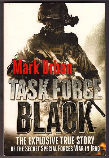 Task Force Black: The Explosive True Story of the Secret Special Forces War in Iraq by Mark Urban