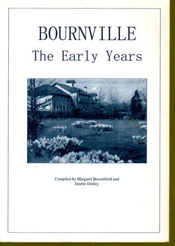 Bournville the Early Years compiled by Margaret Broomfiled and Janette Denley