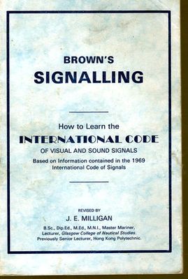 Brown&#39;s Signalling: How to Learn the International Code of Visual and Sound Signals by J E Milligan