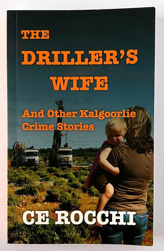 The Driller&#39;s Wife and Other Kalgoorlie Crime Stories by CE Rocchi