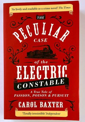 The Peculiar Case of the Electric Constable: A True Tale of Passion, Poison and Pursuit by Carol Baxter