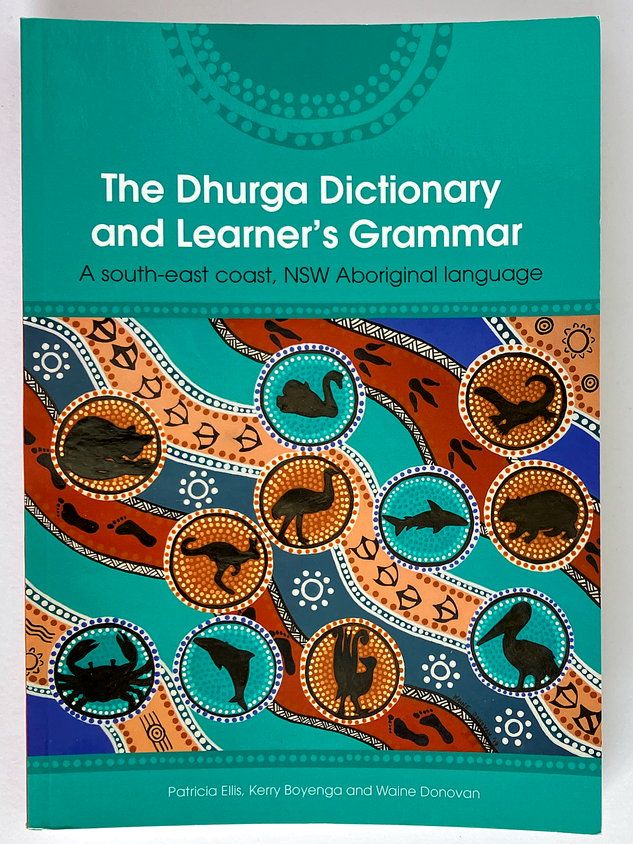 The Dhurga Dictionary and Learner&#39;s Grammar: A south-east coast NSW Aboriginal language by Patricia Ellis, Kerry Boyenga and Waine Donovan