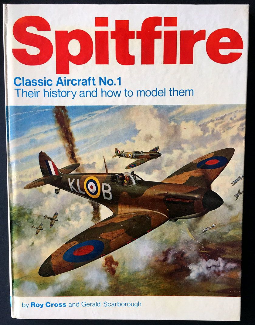 Spitfire: Their History and How To Model Them by Roy Cross and Gerald Scarborough [Classic Aircraft No. 1]