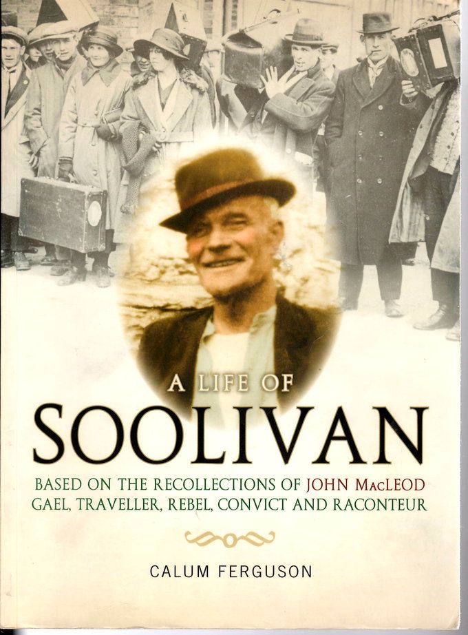 A Life of Soolivan: Based on the Recollections of John MacLeod, Gael, Traveller, Rebel, Convict and Raconteur by Calum Ferguson