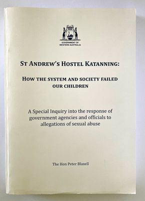 St Andrew&#39;s Hostel Katanning:  How the System and Society Failed Our Children: A Special Inquiry into the Response of Government Agencies and Officials to Allegations of Sexual Abuse