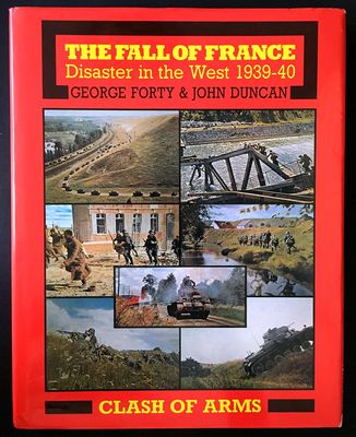 The Fall of France: Disaster in the West 1939-1940 by George Forty and John Duncan