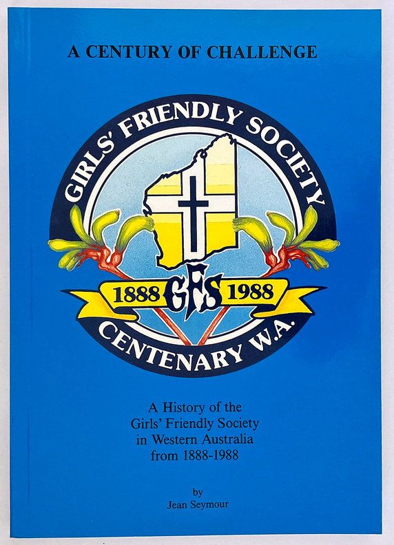A Century of Challenge: A History of the Girls&#39; Friendly Society in Western Australia From 1888-1988 by Jean Seymour
