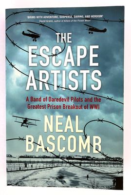 The Escape Artists: A Band of Daredevil Pilots and the Greatest Prison Breakout of WWI by Neal Bascomb