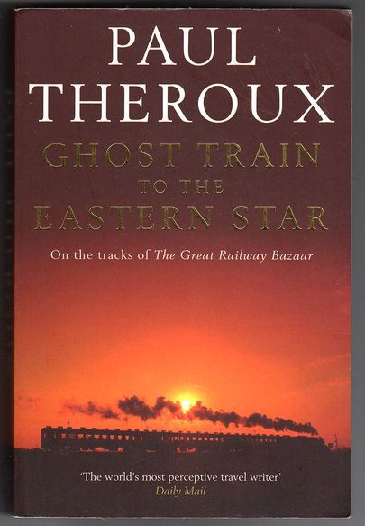 Ghost Train to the Eastern Star: On the Tracks of the Great Railway Bazaar by Paul Theroux