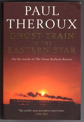 Ghost Train to the Eastern Star: On the Tracks of the Great Railway Bazaar by Paul Theroux