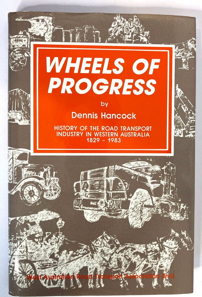 Wheels of Progress: History of the Road Transport Industry in Western Australia 1829-1983 by Dennis Hancock