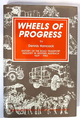 Wheels of Progress: History of the Road Transport Industry in Western Australia 1829-1983 by Dennis Hancock