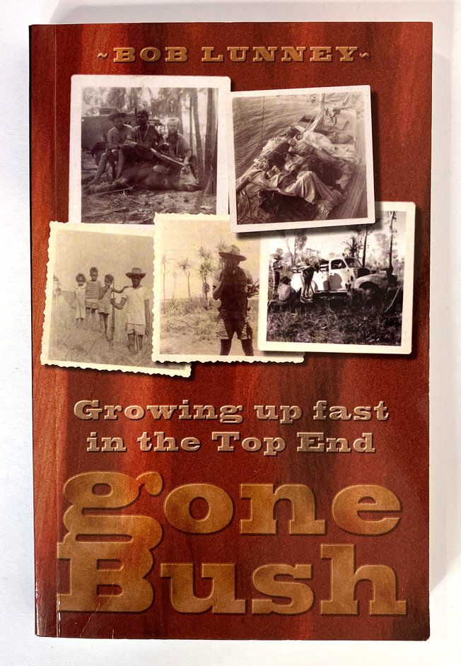 Gone Bush: Growing up Fast in the Top End by Bob Lunney