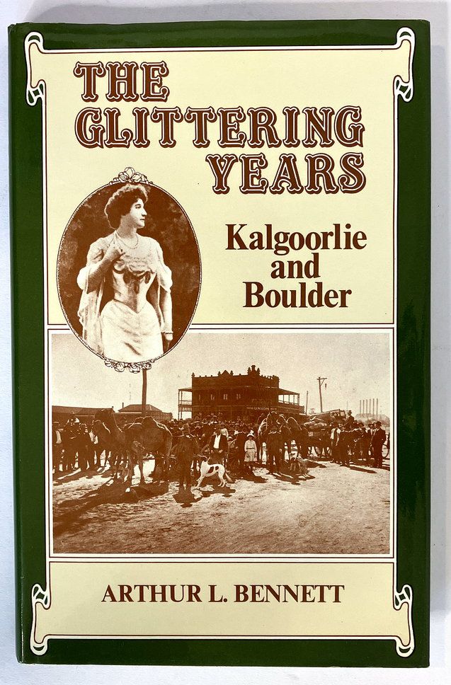 The Glittering Years: Kalgoorlie and Boulder 1907-1928 by Arthur L Bennett