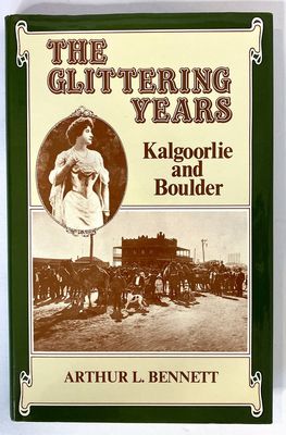 The Glittering Years: Kalgoorlie and Boulder 1907-1928 by Arthur L Bennett