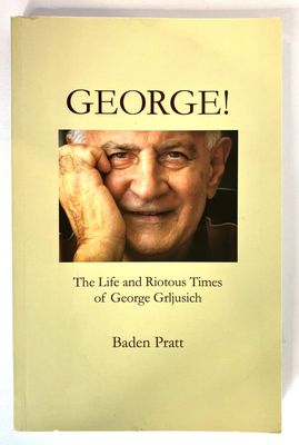 George: The Life and Riotous Times of George Grljusich by Baden Pratt