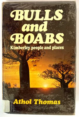 Bulls and Boabs: Kimberley People and Places by Athol Thomas