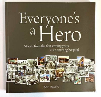 Everyone&#39;s a Hero: Stories from the First Seventy Years at an Amazing Hospital: Hollywood Private Hospital by Roz Davies