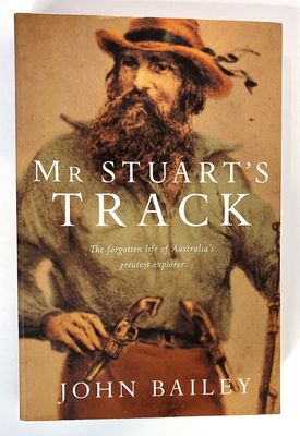 Mr Stuart&#39;s Track: The Forgotten Life of Australia&#39;s Greatest Explorer by John Bailey