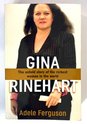 Gina Rinehart: The Untold Story of the Richest Person in Australian History by Adele Ferguson