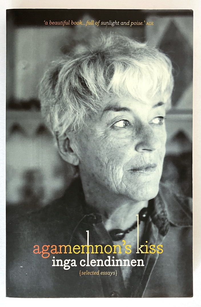 Agamemnon&#39;s Kiss: Selected Essays by Inga Clendinnen