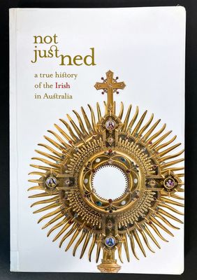 Not Just Ned: A True History of the Irish in Australia by Richard Reid