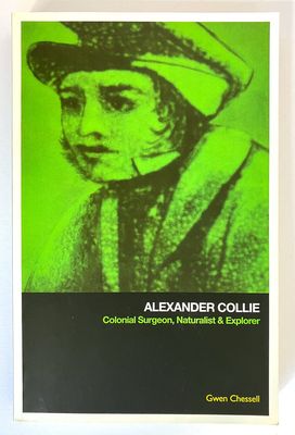 Alexander Collie: Colonial Surgeon, Naturalist and Explorer by Gwen Chessell