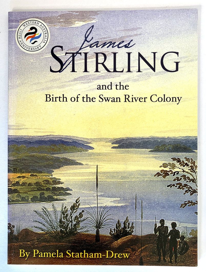 James Stirling and the Birth of the Swan River Colony by Pamela Statham-Drew