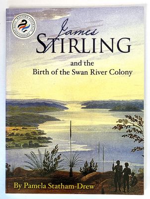 James Stirling and the Birth of the Swan River Colony by Pamela Statham-Drew