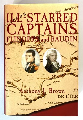 Ill-Starred Captains: Flinders &amp; Baudin by Anthony J Brown